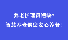 養(yǎng)老護理員短缺？智慧養(yǎng)老幫您安心養(yǎng)老！