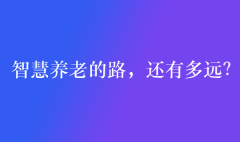 智慧養(yǎng)老的路，還有多遠(yuǎn)？